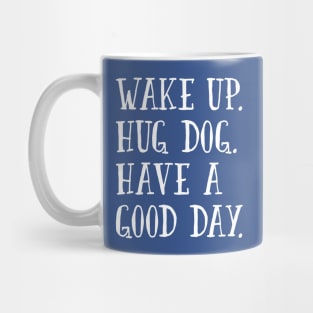 Wake Up. Hug Dog. Have a Good Day. Mug